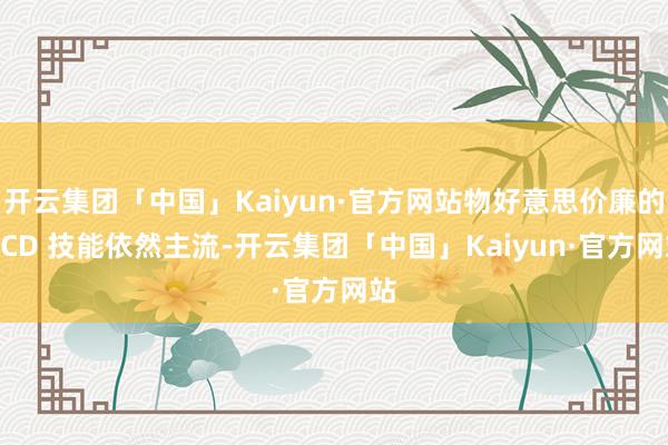 开云集团「中国」Kaiyun·官方网站物好意思价廉的 LCD 技能依然主流-开云集团「中国」Kaiyun·官方网站