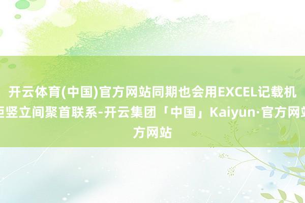 开云体育(中国)官方网站同期也会用EXCEL记载机柜竖立间聚首联系-开云集团「中国」Kaiyun·官方网站